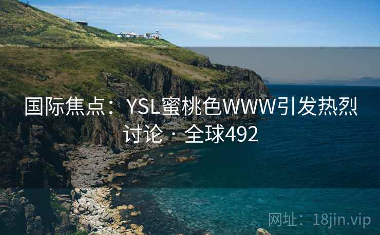 国际焦点：YSL蜜桃色WWW引发热烈讨论 · 全球492