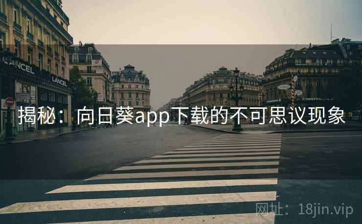 揭秘:向日葵app下载的不可思议现象 揭秘:向日葵app下载的不可思议现象