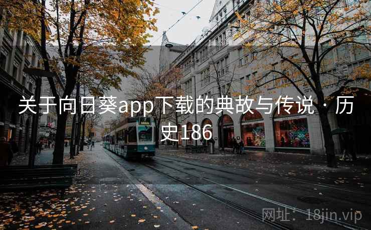 关于向日葵app下载的典故与传说 · 历史186